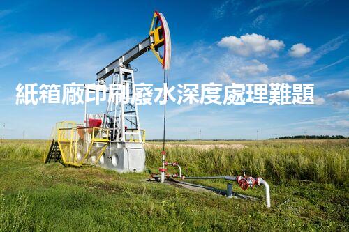 紙箱廠印刷廢水深度處理難題？如何破局！